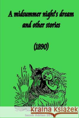 A midsummer night's dream and other stories (1890) Adrian, Iacob 9781512200638 Createspace