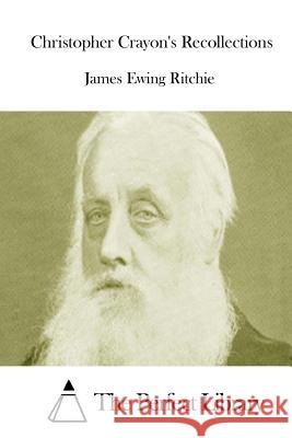Christopher Crayon's Recollections James Ewing Ritchie The Perfect Library 9781512200874 Createspace