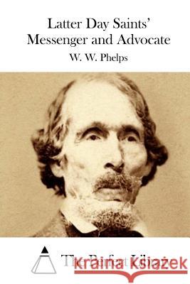 Latter Day Saints' Messenger and Advocate W. W. Phelps The Perfect Library 9781512200911 Createspace