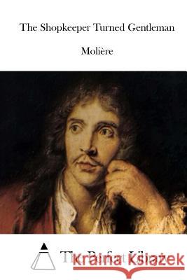 The Shopkeeper Turned Gentleman Moliere                                  The Perfect Library 9781512202793 Createspace