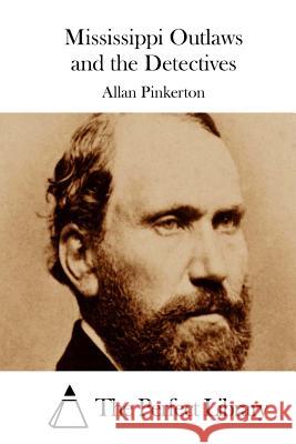 Mississippi Outlaws and the Detectives Allan Pinkerton The Perfect Library 9781512204575 Createspace