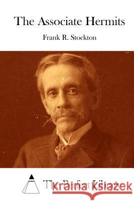 The Associate Hermits Frank R. Stockton The Perfect Library 9781512205725 Createspace