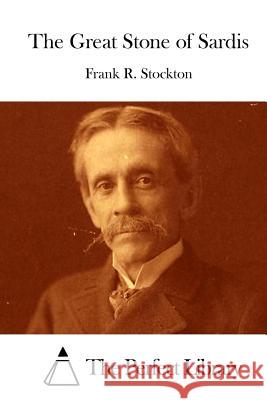 The Great Stone of Sardis Frank R. Stockton The Perfect Library 9781512206319 Createspace