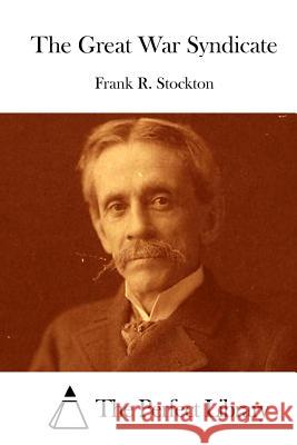 The Great War Syndicate Frank R. Stockton The Perfect Library 9781512206418 Createspace