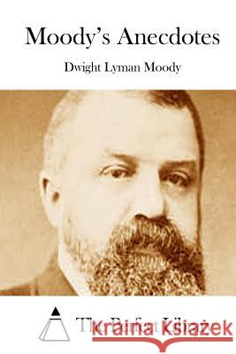 Moody's Anecdotes Dwight Lyman Moody The Perfect Library 9781512206562 Createspace