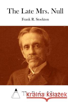 The Late Mrs. Null Frank R. Stockton The Perfect Library 9781512206616 Createspace