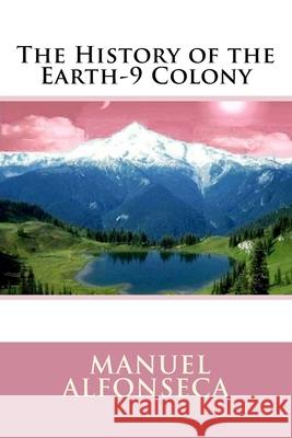 The History of the Earth-9 Colony Manuel Alfonseca (Univ Autonoma de Madrid Spain) 9781512206739 Createspace Independent Publishing Platform