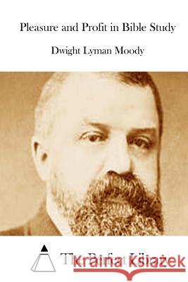 Pleasure and Profit in Bible Study Dwight Lyman Moody The Perfect Library 9781512206920 Createspace