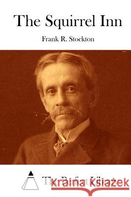 The Squirrel Inn Frank R. Stockton The Perfect Library 9781512207071 Createspace