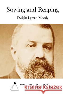 Sowing and Reaping Dwight Lyman Moody The Perfect Library 9781512207156 Createspace