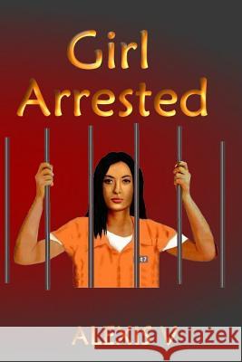 Girl Arrested: A Tragedy of Susceptibility Alexis V 9781512207712 Createspace