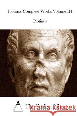 Plotinos Complete Works Volume III Plotinus                                 The Perfect Library 9781512207934