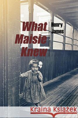 What Maisie Knew Henry James 9781512209655 Createspace