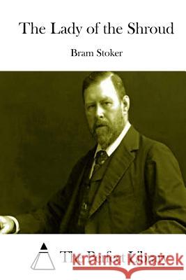 The Lady of the Shroud Bram Stoker The Perfect Library 9781512209723 Createspace