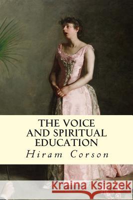 The Voice and Spiritual Education Hiram Corson 9781512210507 Createspace