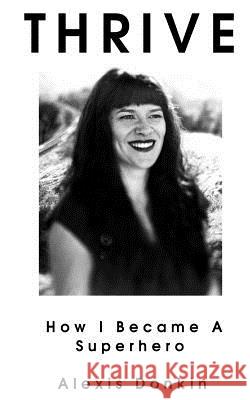 Thrive: How I Became A Superhero Donkin, Alexis 9781512211481