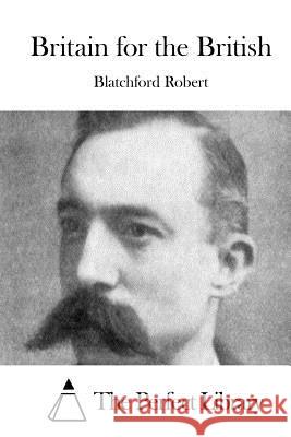 Britain for the British Blatchford Robert The Perfect Library 9781512211924