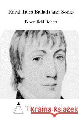 Rural Tales Ballads and Songs Bloomfield Robert The Perfect Library 9781512212785 Createspace