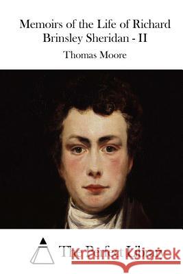 Memoirs of the Life of Richard Brinsley Sheridan - II Thomas Moore The Perfect Library 9781512213560 Createspace