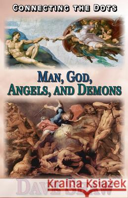 Connecting the Dots: Man, God, Angels, and Demons Dave Shaw 9781512214093