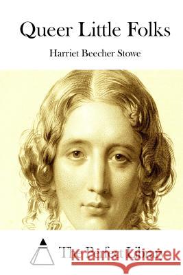 Queer Little Folks Harriet Beecher Stowe The Perfect Library 9781512214352 Createspace