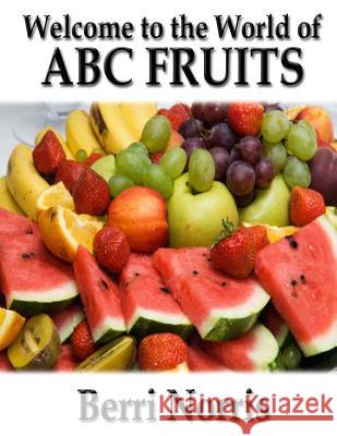 Welcome to the World of ABC Fruits Berri Norris 9781512216059 Createspace