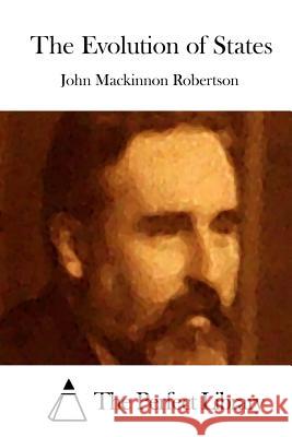 The Evolution of States John MacKinnon Robertson The Perfect Library 9781512216356