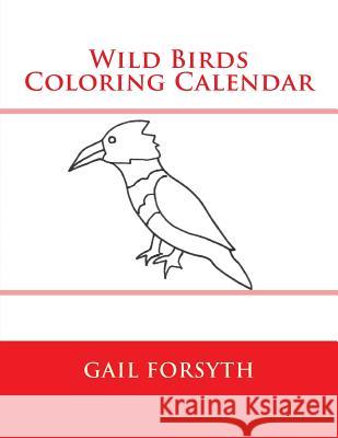 Wild Birds Coloring Calendar Gail Forsyth 9781512216448