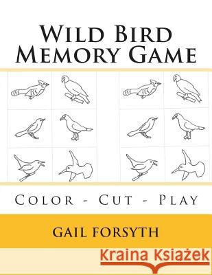 Wild Bird Memory Game: Color - Cut - Play Gail Forsyth 9781512216523