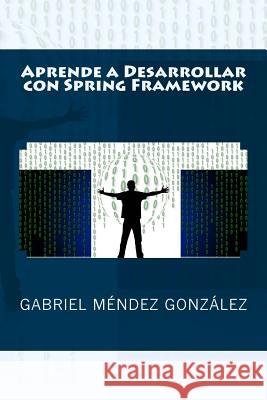 Aprende a Desarrollar con Spring Framework Mendez Gonzalez, Gabriel 9781512216745 Createspace