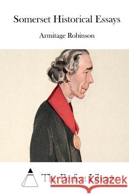 Somerset Historical Essays Armitage Robinson The Perfect Library 9781512216769