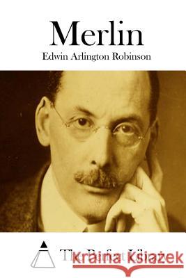 Merlin Edwin Arlington Robinson The Perfect Library 9781512216905