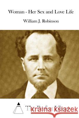 Woman - Her Sex and Love Life William J. Robinson The Perfect Library 9781512217827 Createspace