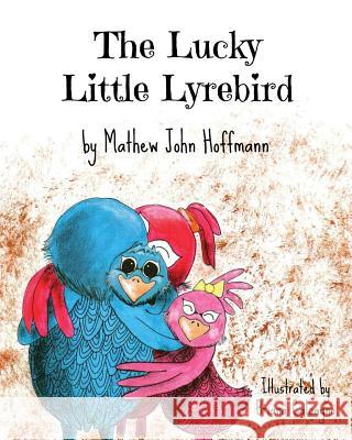 The Lucky Little Lyrebird Mathew John Hoffmann Briana Calcagano 9781512218855 Createspace