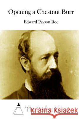 Opening a Chestnut Burr Edward Payson Roe The Perfect Library 9781512219524 Createspace