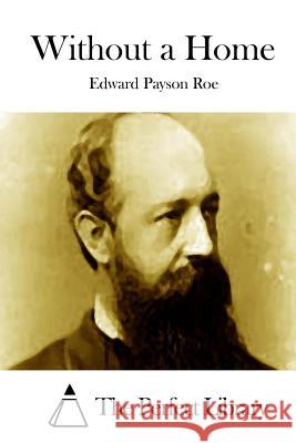 Without a Home Edward Payson Roe The Perfect Library 9781512219821 Createspace