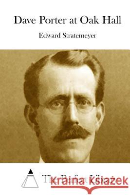 Dave Porter at Oak Hall Edward Stratemeyer The Perfect Library 9781512220346 Createspace