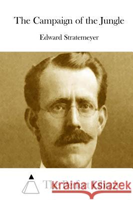 The Campaign of the Jungle Edward Stratemeyer The Perfect Library 9781512220995 Createspace