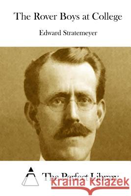 The Rover Boys at College Edward Stratemeyer The Perfect Library 9781512221220 Createspace