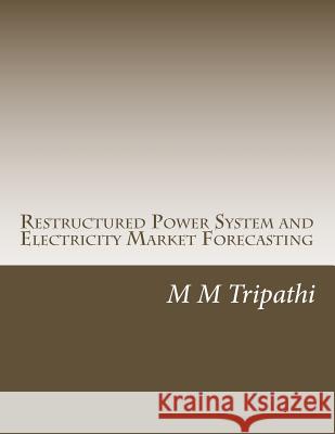 Restructured Power System and Electricity Market Forecasting M. M. Tripathi 9781512221442 Createspace Independent Publishing Platform