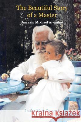 The Beautiful Story of a Master: Omraam Mikhael Aivanhov Louise-Marie Frenette 9781512221930