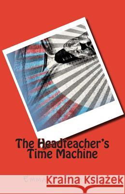 The Headteacher's Time Machine Emma J. Bamford 9781512221961