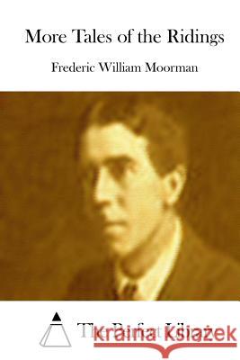 More Tales of the Ridings Frederic William Moorman The Perfect Library 9781512222456