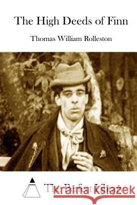 The High Deeds of Finn Thomas William Rolleston The Perfect Library 9781512222463