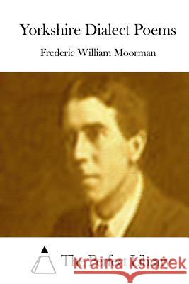 Yorkshire Dialect Poems Frederic William Moorman The Perfect Library 9781512222760