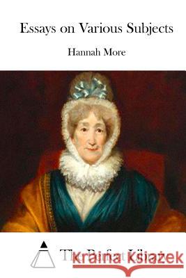 Essays on Various Subjects Hannah More The Perfect Library 9781512223033 Createspace