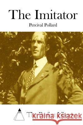 The Imitator Percival Pollard The Perfect Library 9781512223910