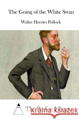 The Going of the White Swan Walter Herries Pollock The Perfect Library 9781512224023