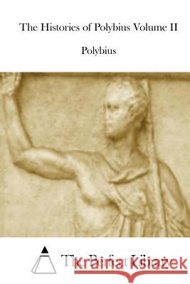 The Histories of Polybius Volume II Polybius                                 The Perfect Library 9781512225013