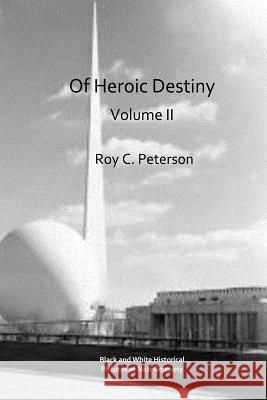 Of Heroic Destiny: Volume II Roy C. Peterson 9781512225044 Createspace